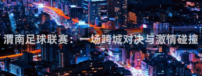 渭南足球联赛：一场跨城对决与激情碰撞